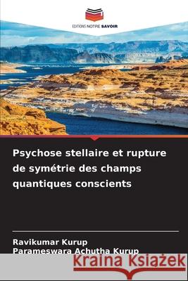 Psychose stellaire et rupture de symétrie des champs quantiques conscients Kurup, Ravikumar, Achutha Kurup, Parameswara 9783639858877 Editions Notre Savoir - książka