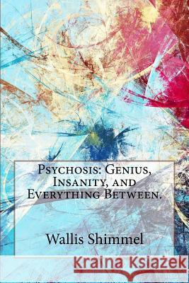 Psychosis: Genius, Insanity, and Everything Between. Wallis Shimmel 9781974080496 Createspace Independent Publishing Platform - książka