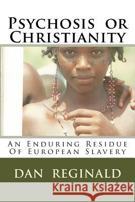 Psychosis or Christianity: Residue Of European Slavery Reginald, Dan 9781533395191 Createspace Independent Publishing Platform - książka