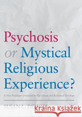 Psychosis or Mystical Religious Experience?: A New Paradigm Grounded in Psychology and Reformed Theology Dehoff, Susan L. 9783319885735 Palgrave MacMillan - książka