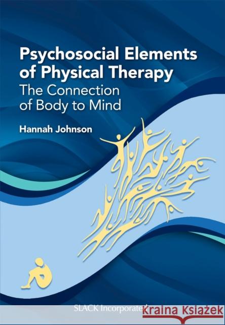 Psychosocial Elements of Physical Therapy: The Connection of Body to Mind Hannah Johnson   9781630915537 SLACK  Incorporated - książka