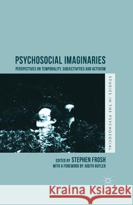 Psychosocial Imaginaries: Perspectives on Temporality, Subjectivities and Activism Stephen Frosh 9781349570096 Palgrave MacMillan - książka