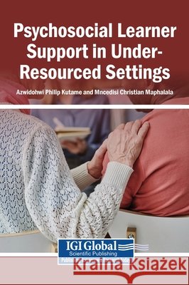Psychosocial Learner Support in Under-Resourced Settings Kutame, Azwidohwi Philip, Maphalala, Mncedisi Christian 9798337381527 Igi Global Scientific Publishing - książka