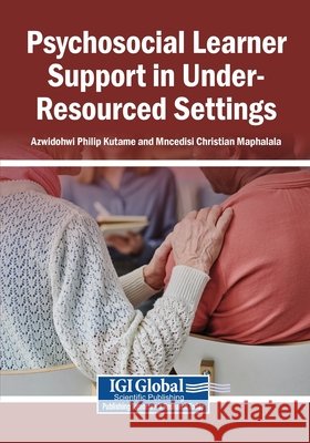 Psychosocial Learner Support in Under-Resourced Settings Kutame, Azwidohwi Philip, Maphalala, Mncedisi Christian 9798337381534 Igi Global Scientific Publishing - książka