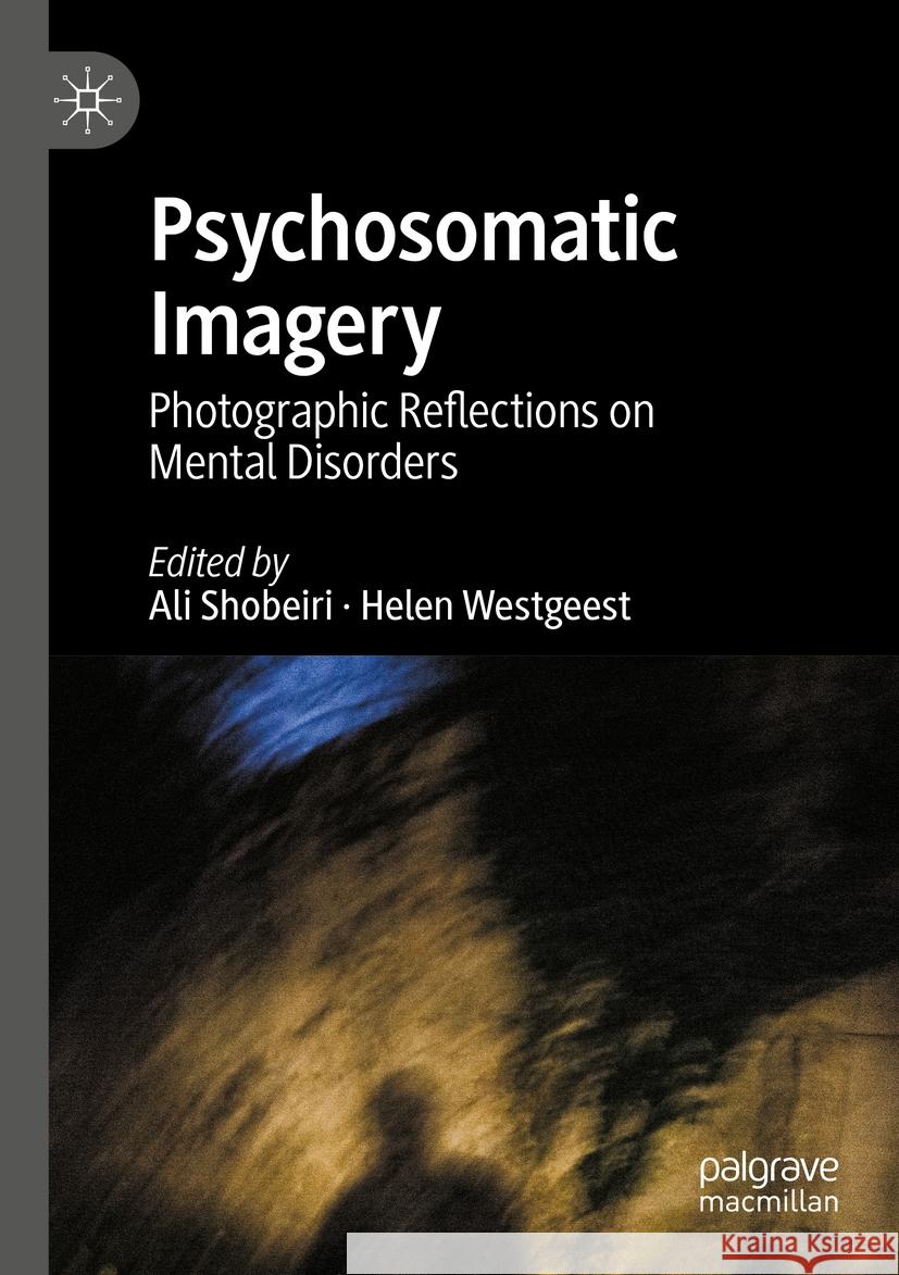 Psychosomatic Imagery: Photographic Reflections on Mental Disorders Ali Shobeiri Helen Westgeest 9783031227172 Palgrave MacMillan - książka