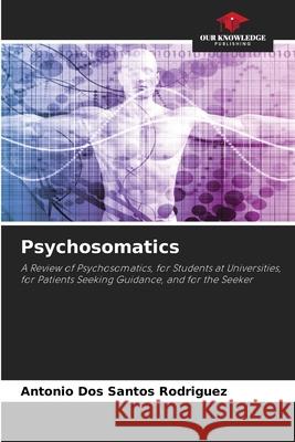 Psychosomatics dos Santos Rodriguez, Antonio 9786208754334 Our Knowledge Publishing - książka