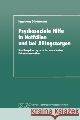 Psychosoziale Hilfe in Notfällen Und Bei Alltagssorgen: Handlungskonzepte in Der Ambulanten Krisenintervention Schürmann, Ingeborg 9783824441037 Springer - książka