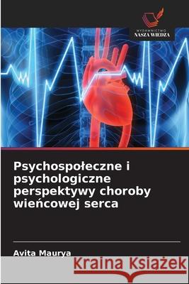 Psychospoleczne i psychologiczne perspektywy choroby wiencowej serca Maurya, Avita 9786209031410 Wydawnictwo Nasza Wiedza - książka