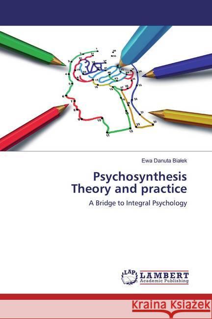 Psychosynthesis Theory and practice : A Bridge to Integral Psychology Bialek, Ewa Danuta 9786202520188 LAP Lambert Academic Publishing - książka