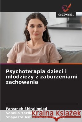 Psychoterapia dzieci i mlodziezy z zaburzeniami zachowania Shiralinejad, Farzaneh, Yazdani, Soheila, Zarandy, Shayeste Ashrafzadeh 9786209446894 Wydawnictwo Nasza Wiedza - książka