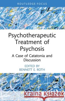 Psychotherapeutic Treatment of Psychosis: A Case of Catatonia and Discussion Bennett E. Roth 9781032713861 Routledge - książka