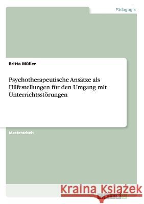 Psychotherapeutische Ansätze als Hilfestellungen für den Umgang mit Unterrichtsstörungen Müller, Britta 9783668064829 Grin Verlag - książka