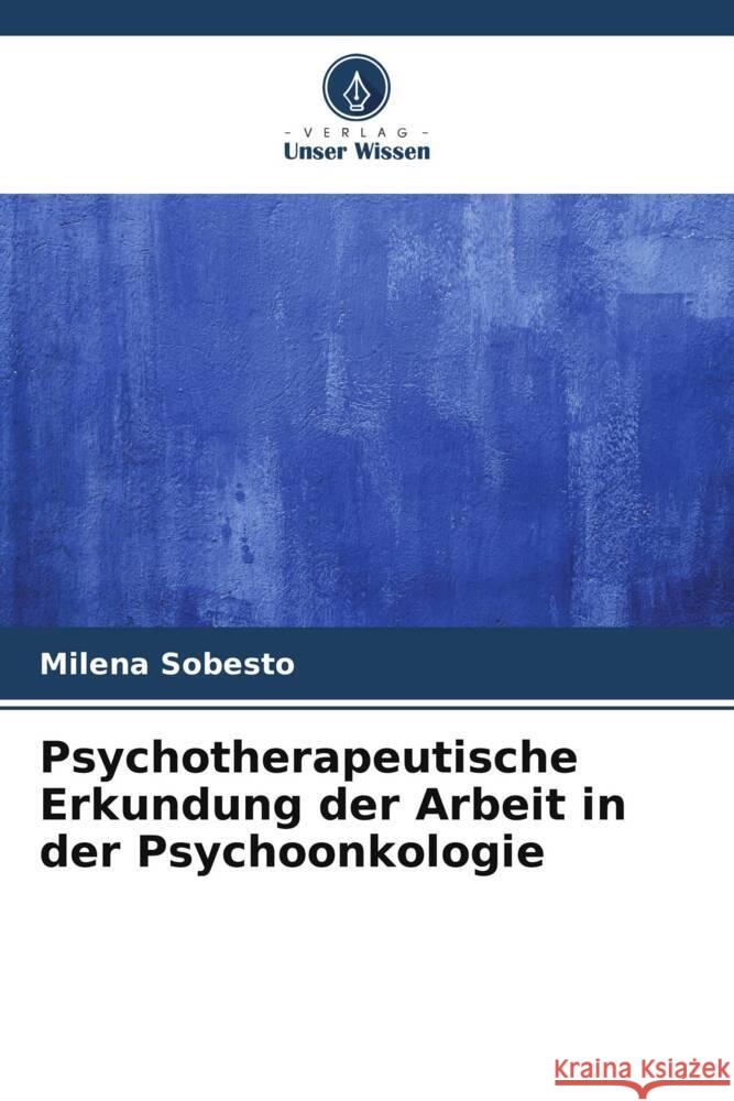 Psychotherapeutische Erkundung der Arbeit in der Psychoonkologie Sobesto, Milena 9786207108824 Verlag Unser Wissen - książka