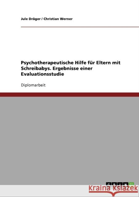 Psychotherapeutische Hilfe für Eltern mit Schreibabys: Ergebnisse einer Evaluationsstudie Dräger, Jule 9783638702157 Grin Verlag - książka