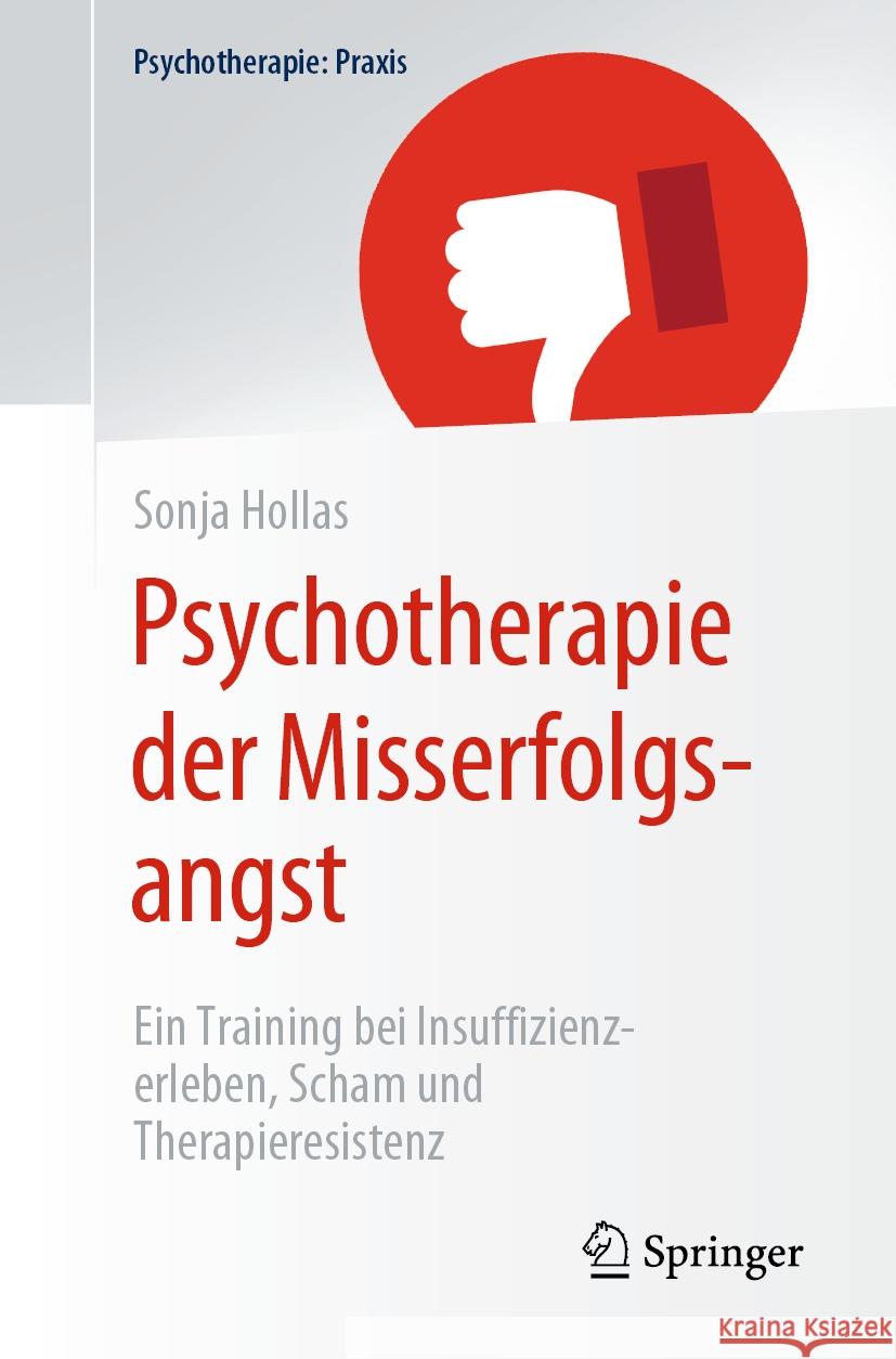 Psychotherapie Der Misserfolgsangst: Ein Training Bei Insuffizienzerleben, Scham Und Therapieresistenz Hollas, Sonja 9783662611418 Springer - książka