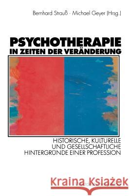 Psychotherapie in Zeiten Der Veränderung: Historische, Kulturelle Und Gesellschaftliche Hintergründe Einer Profession Strauß, Bernhard 9783531134796 Vs Verlag Fur Sozialwissenschaften - książka