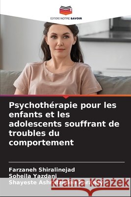 Psychothérapie pour les enfants et les adolescents souffrant de troubles du comportement Shiralinejad, Farzaneh, Yazdani, Soheila, Zarandy, Shayeste Ashrafzadeh 9786209441776 Editions Notre Savoir - książka