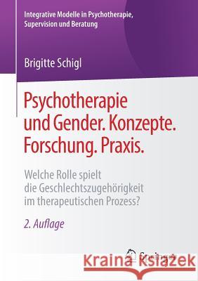 Psychotherapie Und Gender. Konzepte. Forschung. Praxis.: Welche Rolle Spielt Die Geschlechtszugehörigkeit Im Therapeutischen Prozess? Schigl, Brigitte 9783658204709 Springer - książka