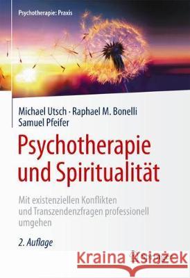 Psychotherapie Und Spiritualität: Mit Existenziellen Konflikten Und Transzendenzfragen Professionell Umgehen Utsch, Michael 9783662560082 Springer, Berlin - książka