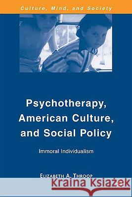 Psychotherapy, American Culture, and Social Policy: Immoral Individualism Throop, E. 9780230609457 Palgrave MacMillan - książka