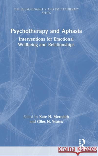 Psychotherapy and Aphasia: Interventions for Emotional Wellbeing and Relationships Kate H. Meredith Giles N. Yeates 9780367141394 Routledge - książka