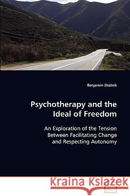 Psychotherapy and the Ideal of Freedom Benjamin Skolnik 9783639085808 VDM VERLAG DR. MULLER AKTIENGESELLSCHAFT & CO - książka