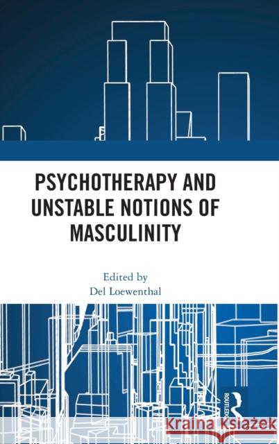 Psychotherapy and Unstable Notions of Masculinity del Loewenthal 9781032478111 Routledge - książka