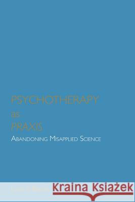 Psychotherapy as Praxis: Abandoning Misapplied Science Berger, Louis S. 9781553692256 Trafford Publishing - książka