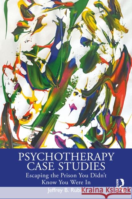 Psychotherapy Case Studies: Escaping the Prison You Didn't Know You Were in Jeffrey B. Rubin 9781032987248 Routledge - książka