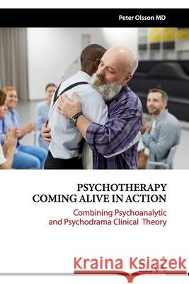 Psychotherapy Coming Alive in Action: Combining Psychoanalytic and Psychodrama Clinical Theory Peter Olsson 9781636480800 Eliva Press - książka