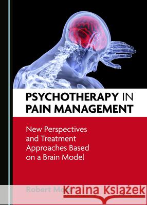 Psychotherapy in Pain Management: New Perspectives and Treatment Approaches Based on a Brain Model Robert Moss 9781527555112 Cambridge Scholars Publishing (RJ) - książka