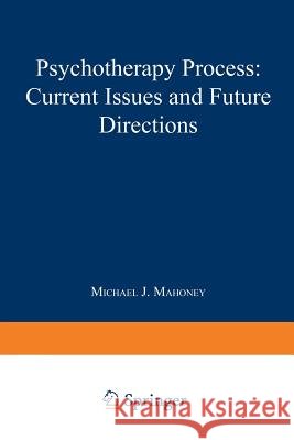 Psychotherapy Process: Current Issues and Future Directions Mahoney, M. 9781461591276 Springer - książka