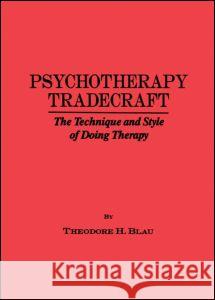 Psychotherapy Tradecraft: The Technique and Style of Doing: The Technique & Style of Doing Therapy Blau, Theodore H. 9780876304792 Taylor & Francis - książka