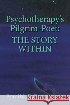 Psychotherapy's Pilgrim Poet: The Story Within Betsy Hall 9781939686145 University Professors Press - książka