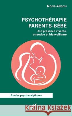 Psychoth?rapie parents-b?b?: Une pr?sence vivante, attentive et bienveillante Noria Allami 9782336548753 Editions L'Harmattan - książka