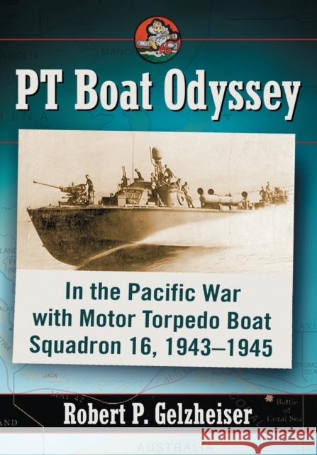 PT Boat Odyssey: In the Pacific War with Motor Torpedo Boat Squadron 16, 1943-1945 Robert P. Gelzheiser 9781476662640 McFarland & Co Inc - książka