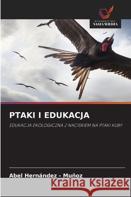 PTAKI I EDUKACJA Hernandez - Muñoz, Abel 9786209351624 Wydawnictwo Nasza Wiedza - książka