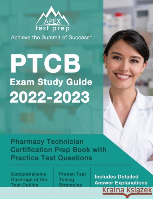 PTCB Exam Study Guide 2022-2023: Pharmacy Technician Certification Prep Book with Practice Test Questions [Includes Detailed Answer Explanations] J M Lefort   9781637750179 Apex Test Prep - książka