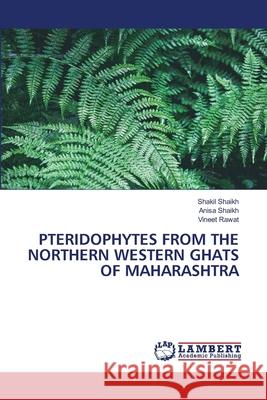 PTERIDOPHYTES FROM THE NORTHERN WESTERN GHATS OF MAHARASHTRA Shaikh, Shakil, Shaikh, Anisa, Rawat, Vineet 9786208448929 LAP Lambert Academic Publishing - książka