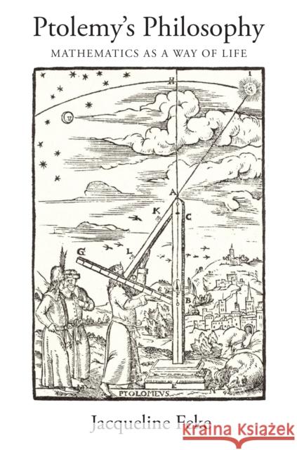 Ptolemy's Philosophy: Mathematics as a Way of Life Feke, Jacqueline 9780691179582 Princeton University Press - książka