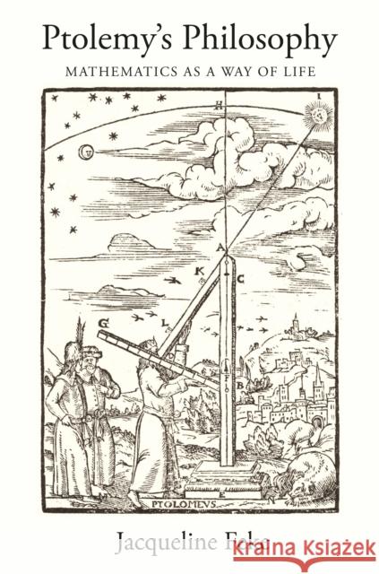 Ptolemy's Philosophy: Mathematics as a Way of Life Jacqueline Feke 9780691210391 Princeton University Press - książka