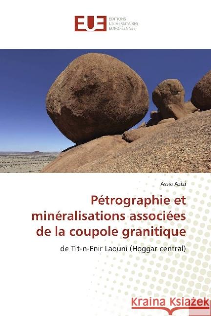 Pétrographie et minéralisations associées de la coupole granitique : de Tit-n-Enir Laouni (Hoggar central) Azizi, Assia 9783841618382 Éditions universitaires européennes - książka