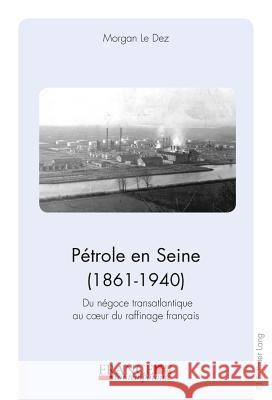 Pétrole En Seine (1861-1940): Du Négoce Transatlantique Au Coeur Du Raffinage Français Bernard, Mathias 9789052017532 P.I.E.-Peter Lang S.a - książka