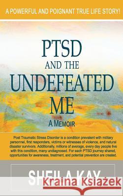 PTSD and the UNDEFEATED ME: A Memoir Kay, Sheila 9780692480960 Aristocrat Publishing - książka