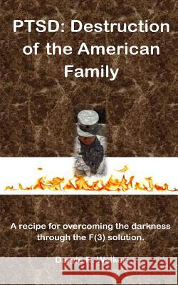 Ptsd: Destruction of the American Family: A recipe for overcoming the darkness through the F(3) solution Walker, Daryle R. 9781973903741 Createspace Independent Publishing Platform - książka