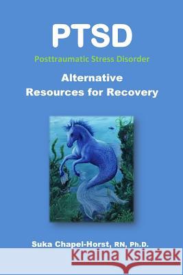 PTSD Post-Traumatic Stress Disorder: Alternative Resources for Recovery Chapel-Horst Rn, Ph. Suka 9781494319922 Createspace - książka