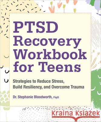 Ptsd Recovery Workbook for Teens: Strategies to Reduce Stress, Build Resiliency, and Overcome Trauma Stephanie Bloodworth 9781638783022 Rockridge Press - książka