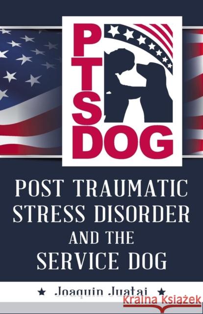 PTSDog: Post Traumatic Stress Disorder and the Service Dog Juatai, Joaquin 9781632638342 Booklocker.com - książka