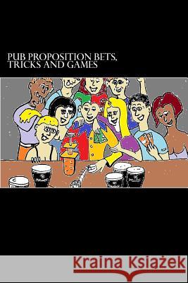 Pub Proposition Bets, Tricks and Games: Pub Proposition Bets, Tricks and Games Christopher S. Dingley John Dinnen 9781499388787 Createspace - książka