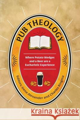 Pub Theology: Where potato wedges and a beer are a eucharistic experience Irene Alexander 9781909281684 Piquant Publishing - książka